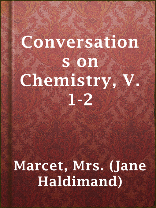 Title details for Conversations on Chemistry, V. 1-2 by Mrs. (Jane Haldimand) Marcet - Available